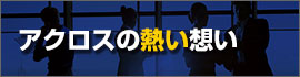 アクロスの熱い想い