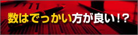 数はでっかい方が良い！？